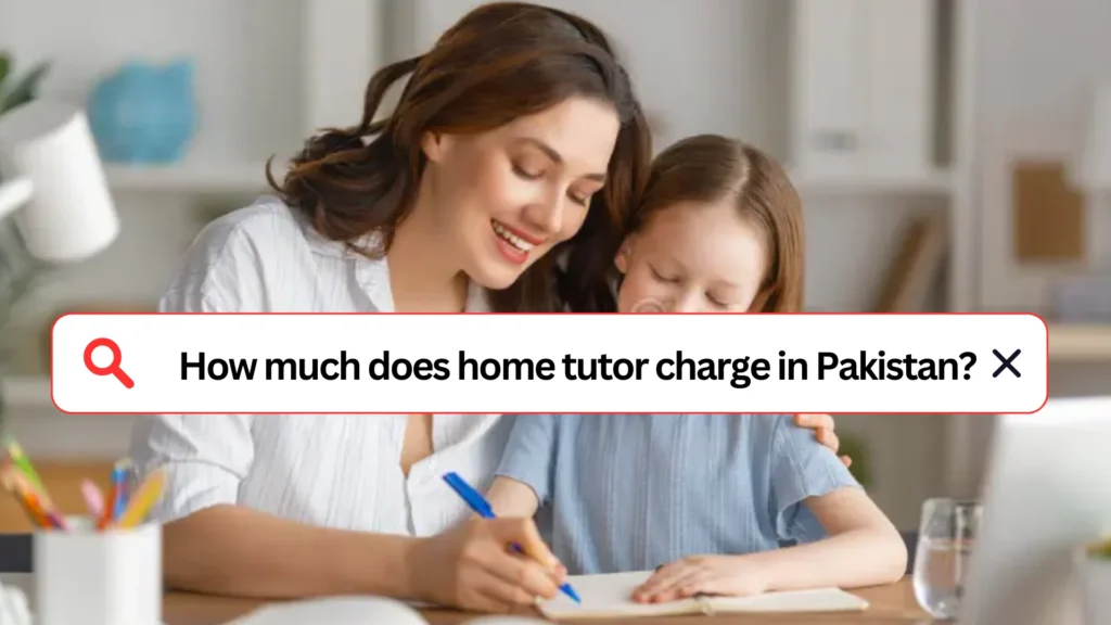 Houw much Home Tutor Charges in Pakistan